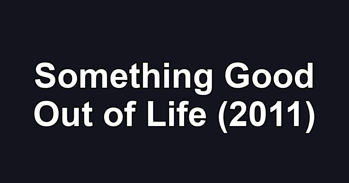 Something Good Out of Life (2011)
