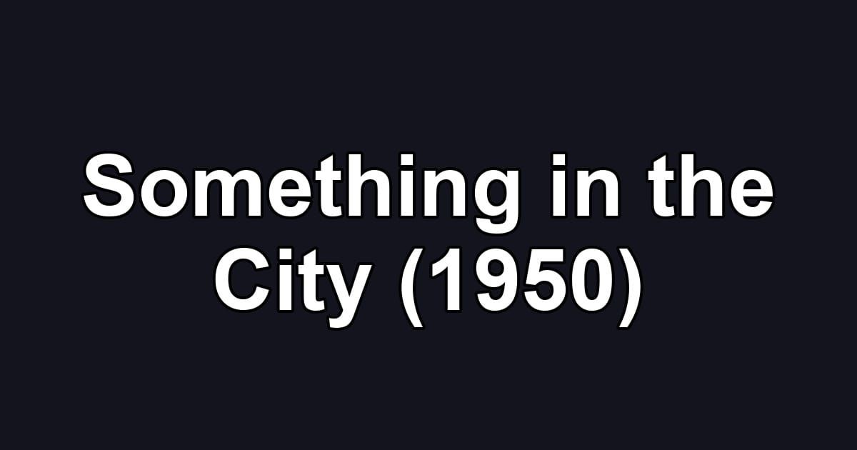 Something in the City (1950)