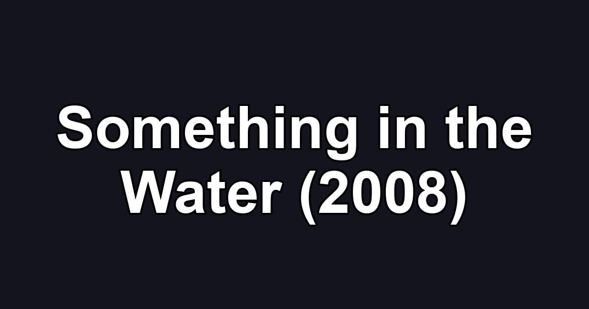 Something in the Water (2008)