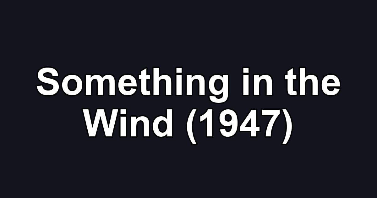 Something in the Wind (1947)