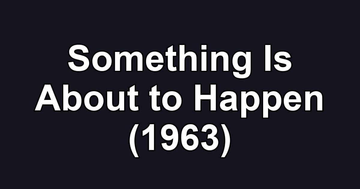 Something Is About to Happen (1963)