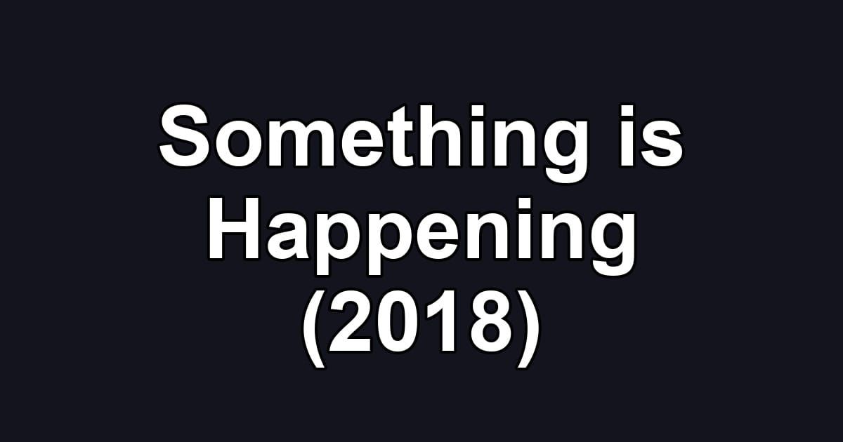 Something is Happening (2018)