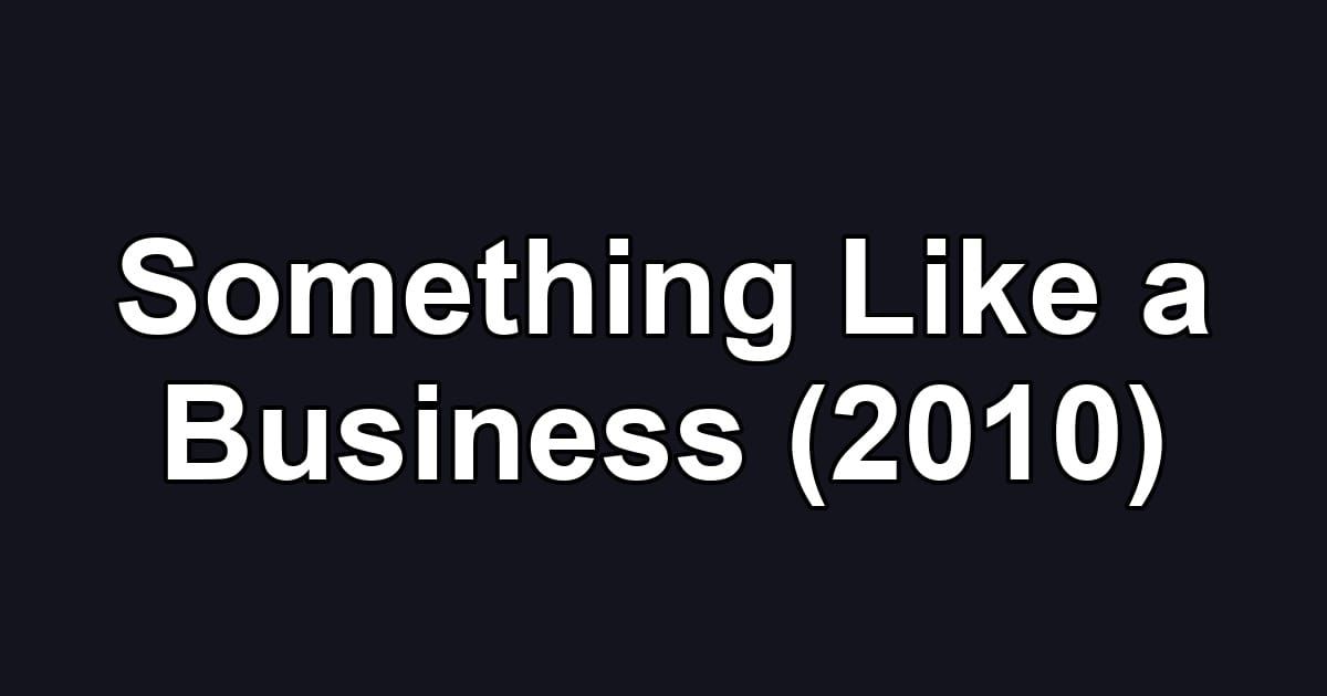 Something Like a Business (2010)