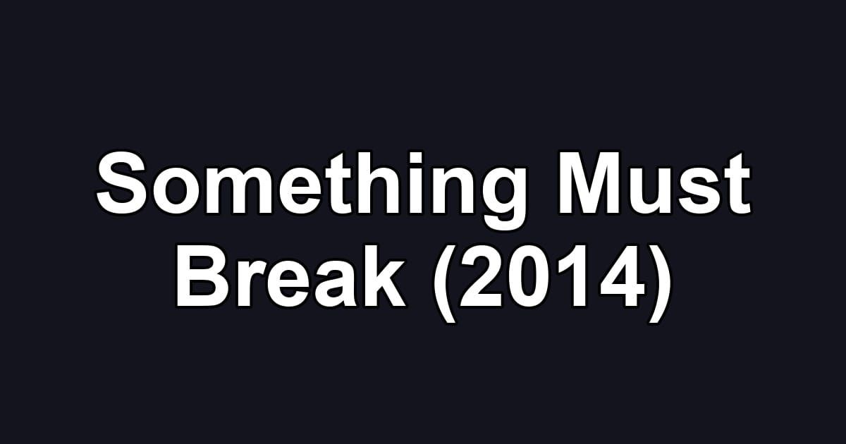 Something Must Break (2014)
