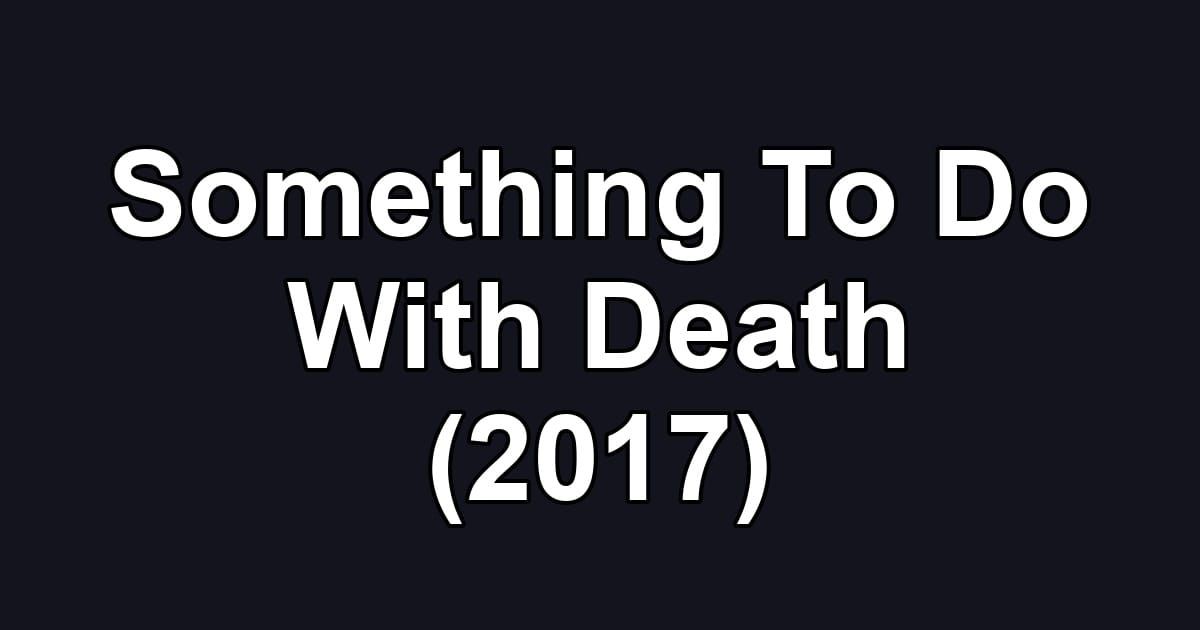 Something To Do With Death (2017)