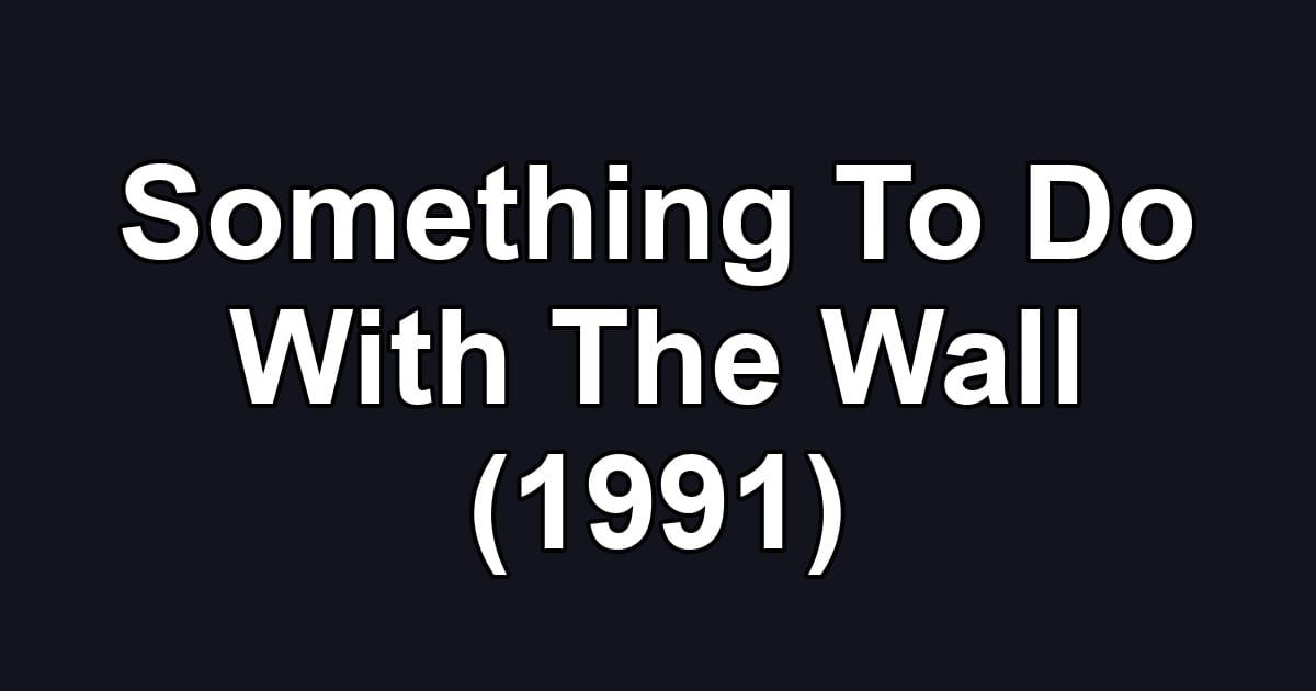 Something To Do With The Wall (1991)