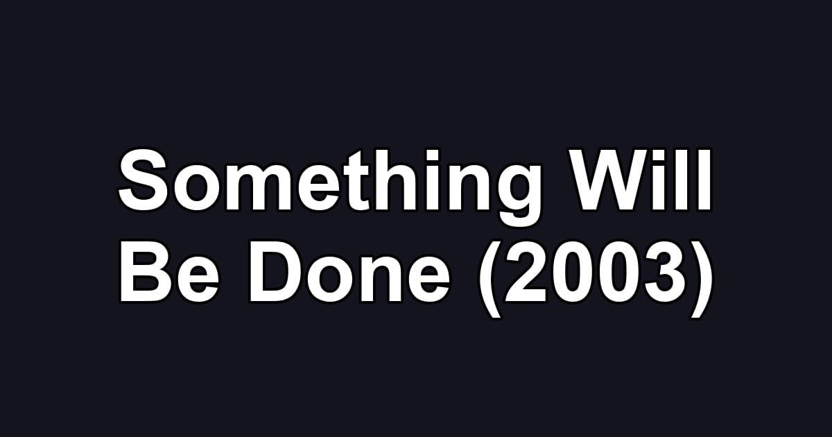 Something Will Be Done (2003)