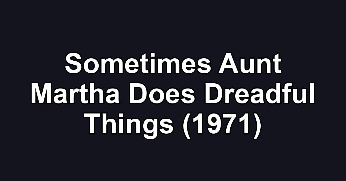 Sometimes Aunt Martha Does Dreadful Things (1971)