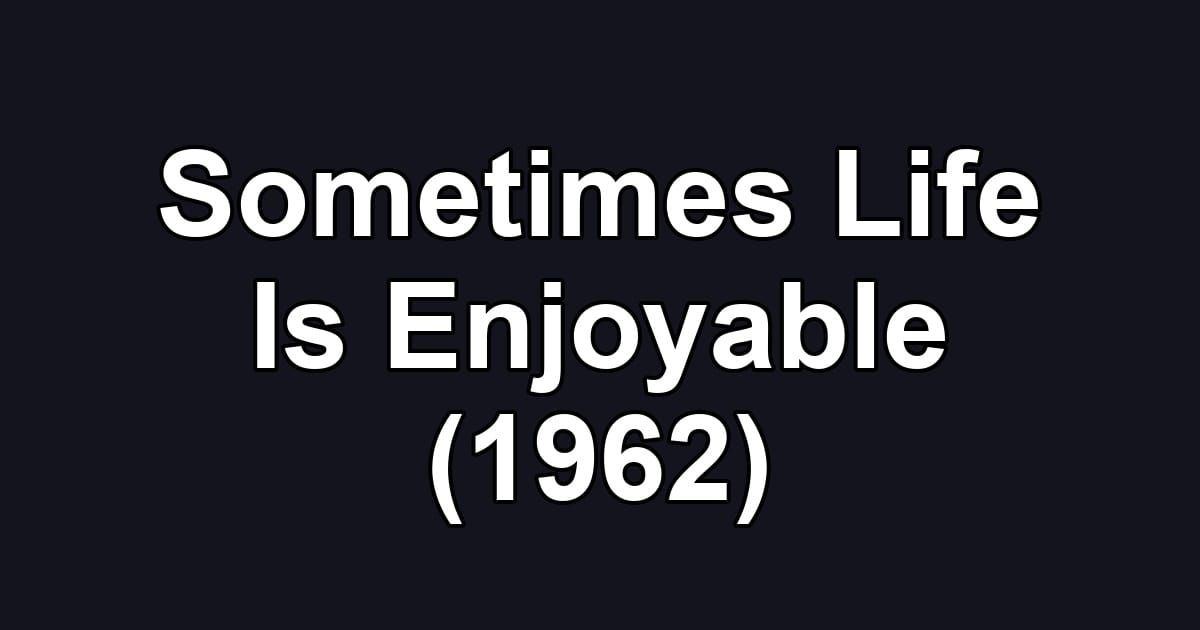 Sometimes Life Is Enjoyable (1962)