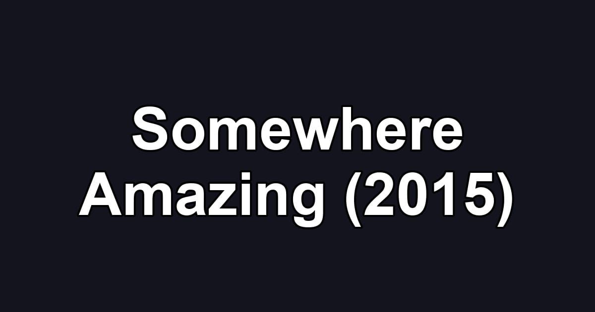 Somewhere Amazing (2015)