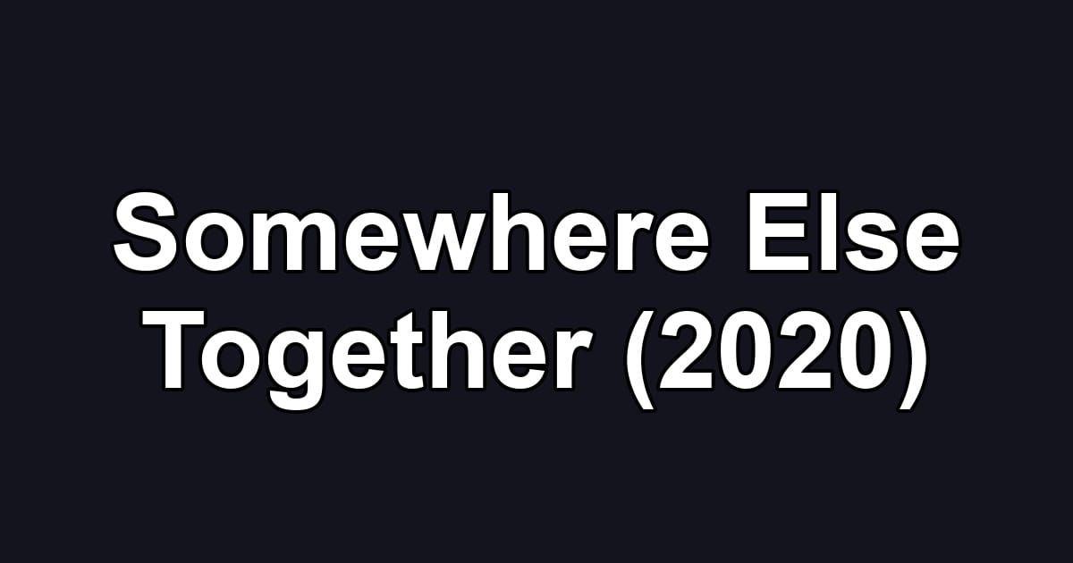 Somewhere Else Together (2020)