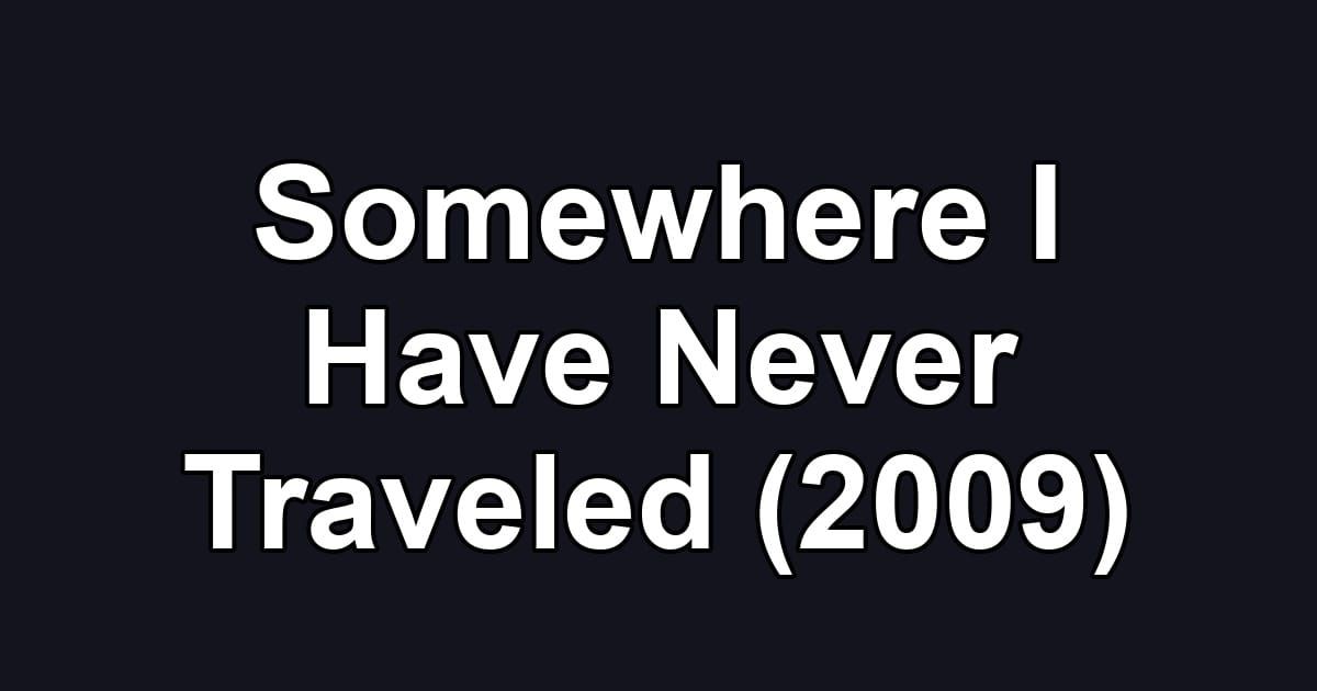 Somewhere I Have Never Traveled (2009)