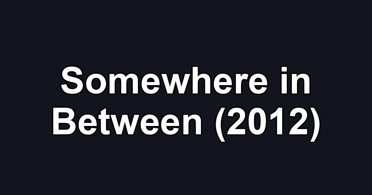 Somewhere in Between (2012)