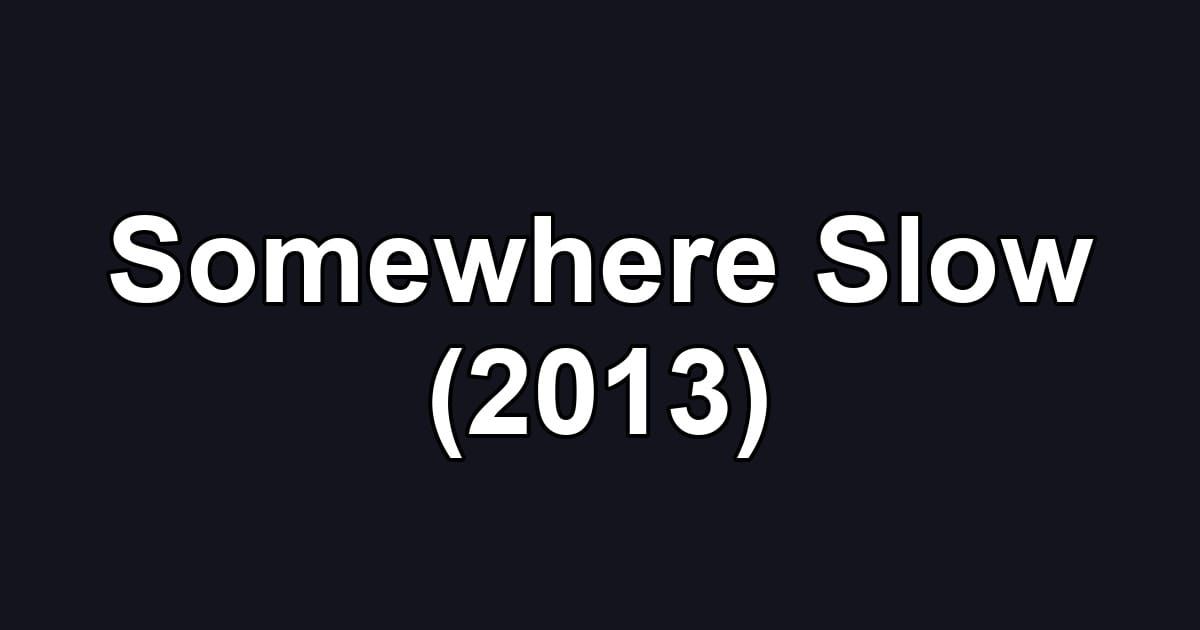 Somewhere Slow (2013)