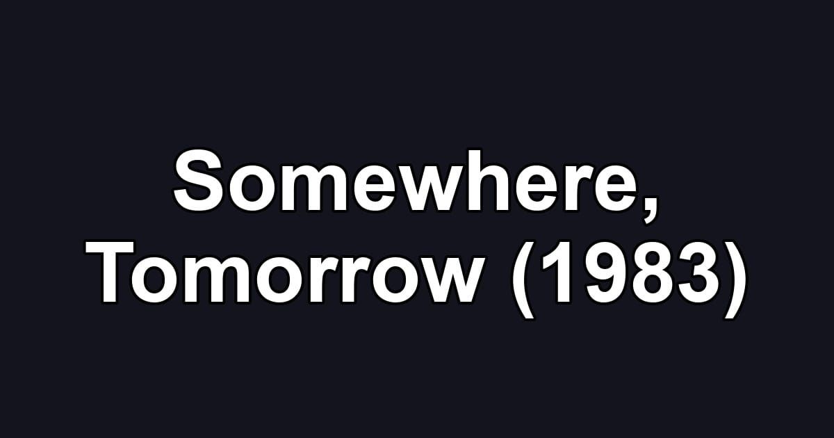 Somewhere, Tomorrow (1983)