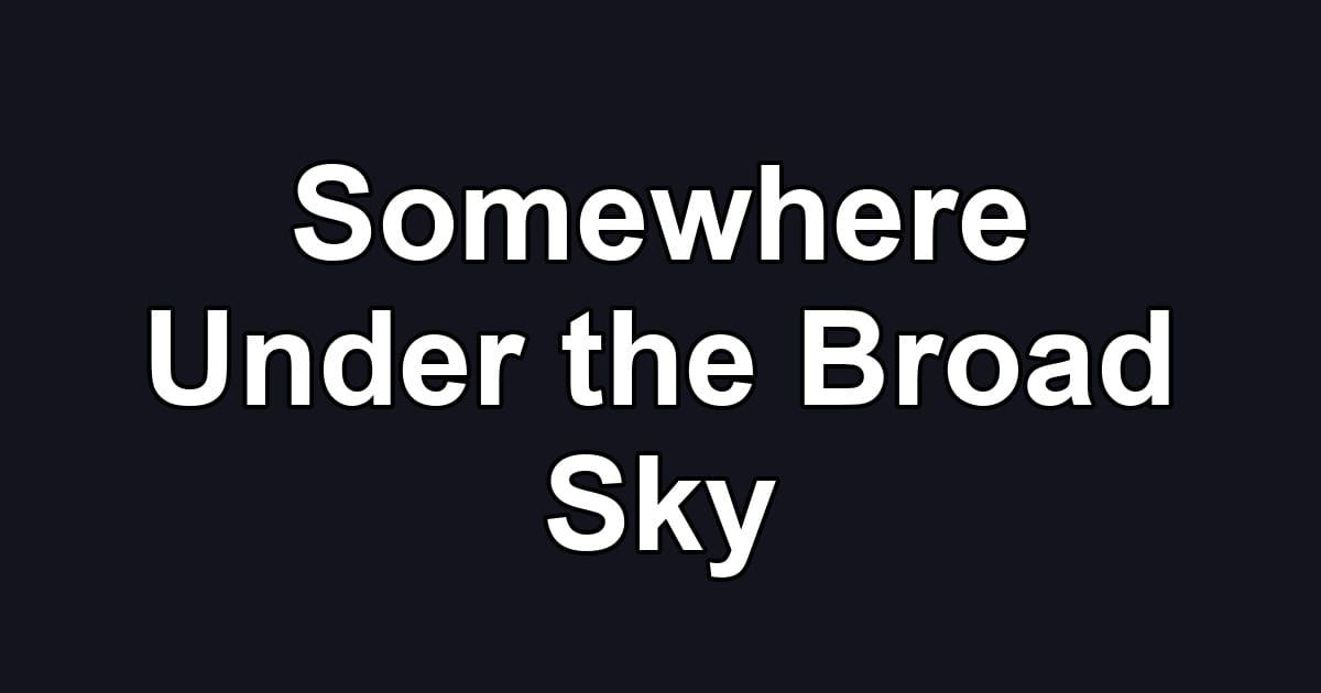 Somewhere Under the Broad Sky