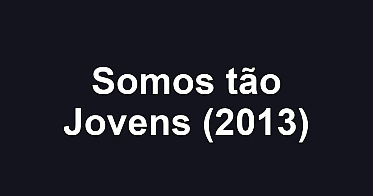 Somos tão Jovens (2013)