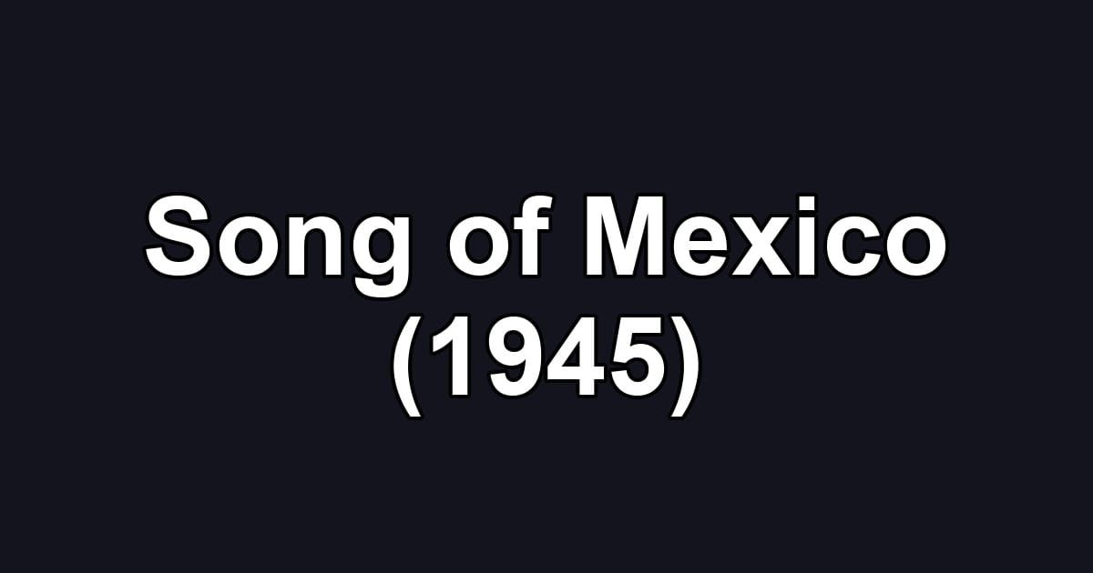 Song of Mexico (1945)