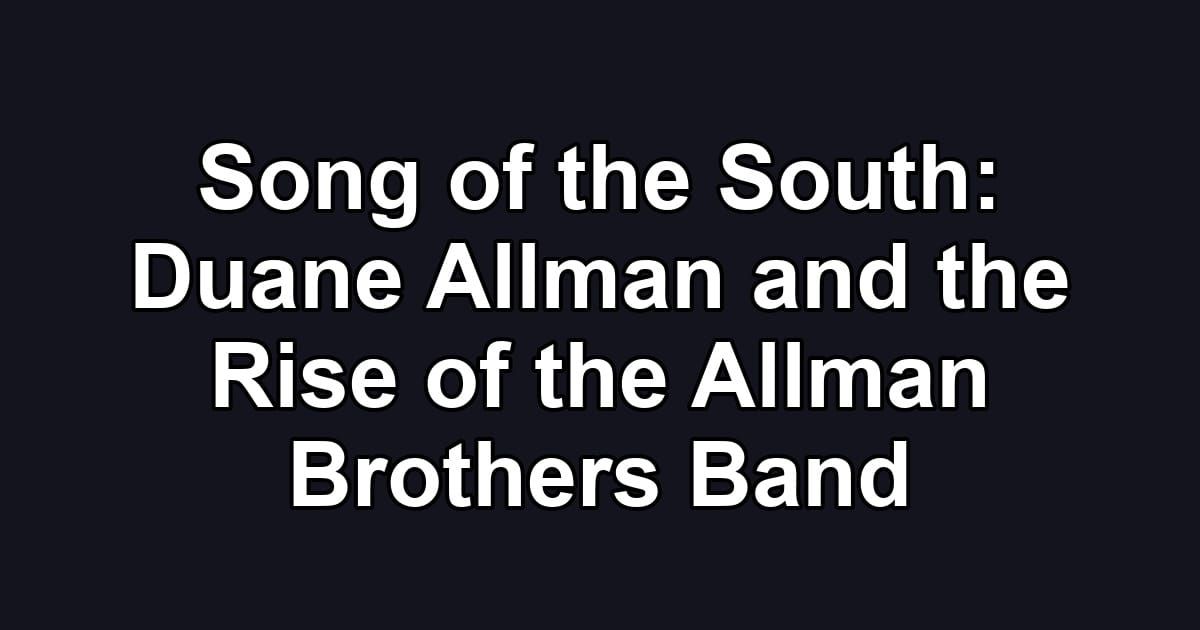 Song of the South: Duane Allman and the Rise of the Allman Brothers Band