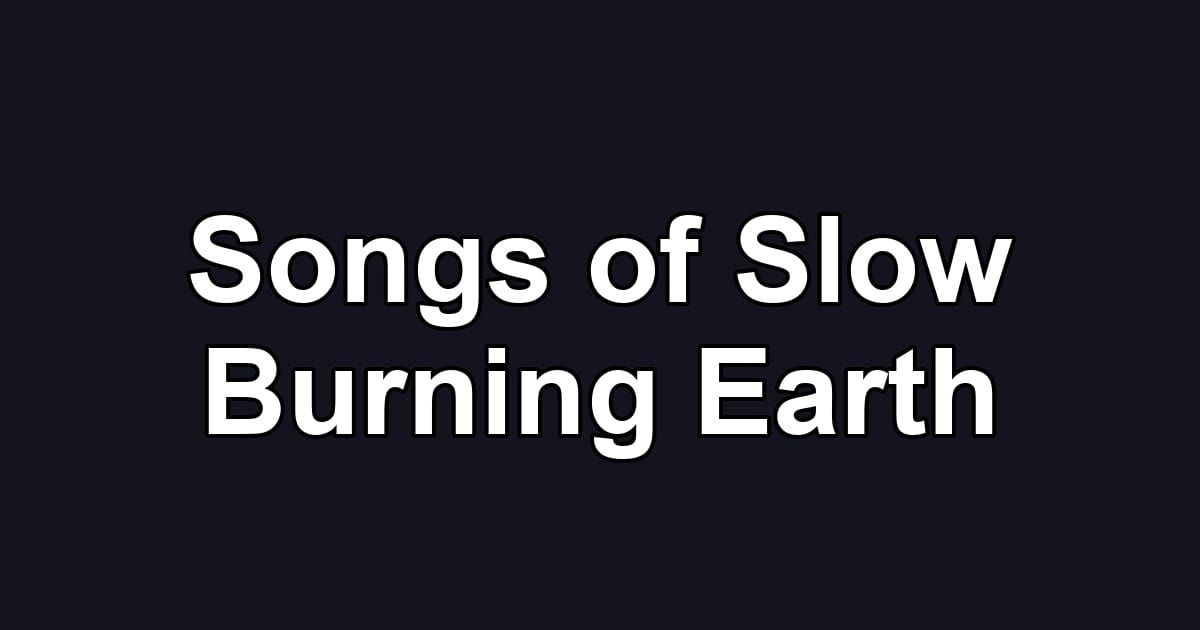 Songs of Slow Burning Earth