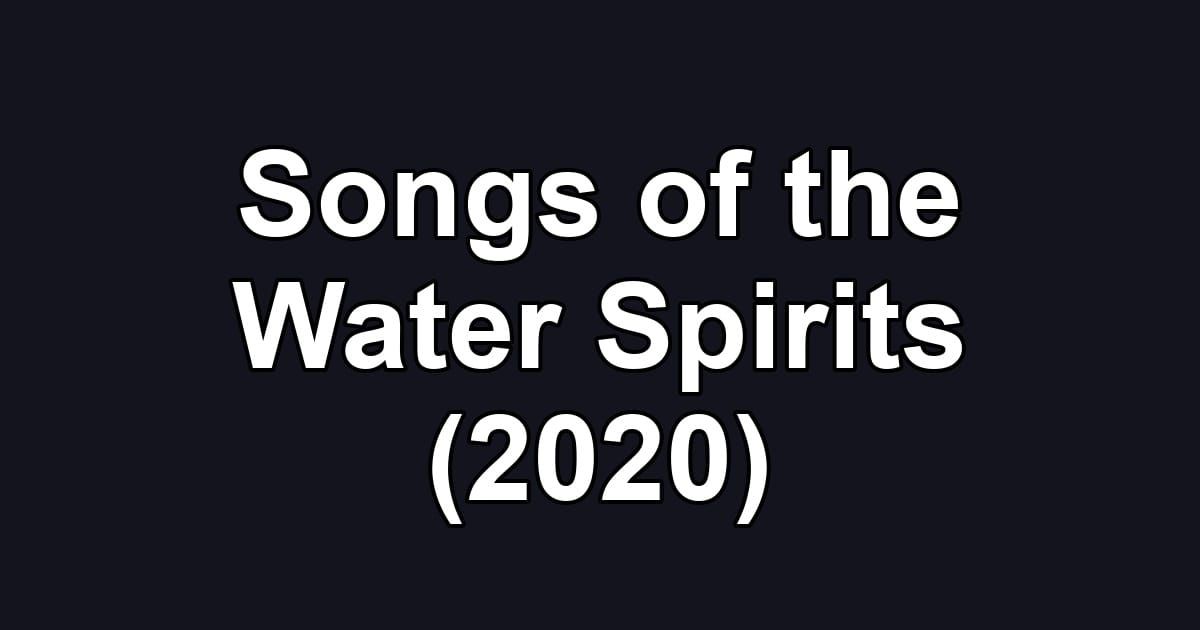 Songs of the Water Spirits (2020)