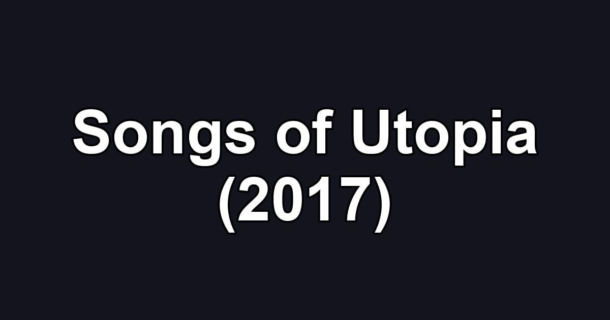 Songs of Utopia (2017)