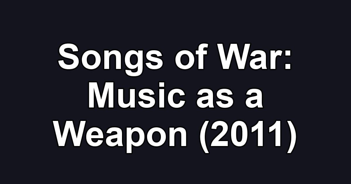 Songs of War: Music as a Weapon (2011)