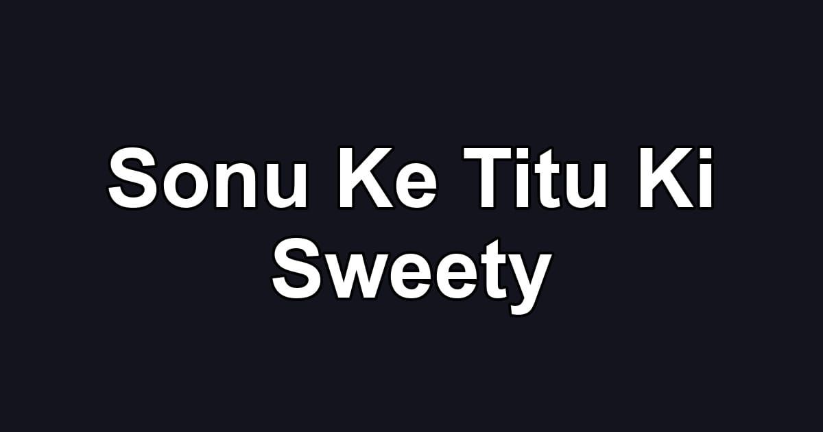 Sonu Ke Titu Ki Sweety