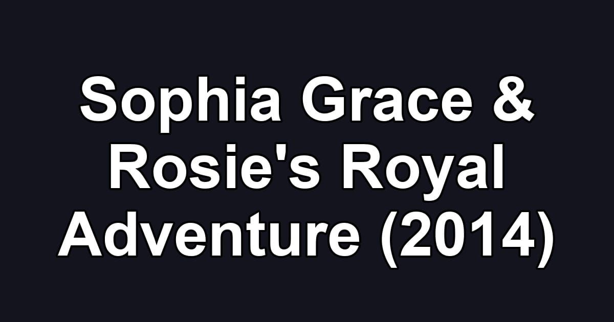 Sophia Grace & Rosie's Royal Adventure (2014)