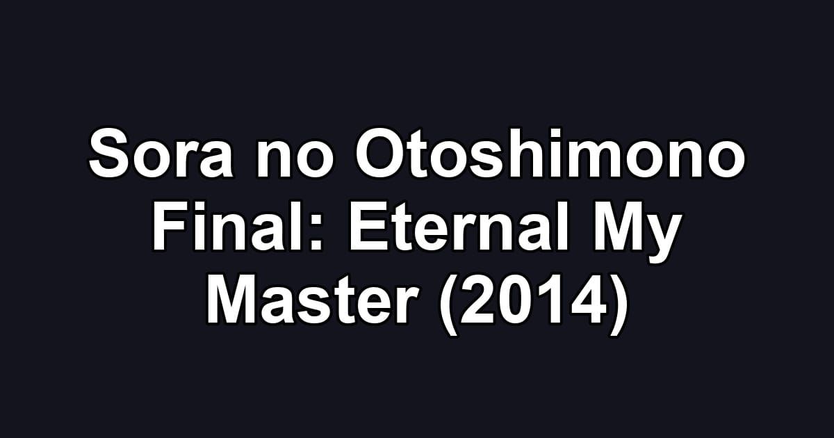 Sora no Otoshimono Final: Eternal My Master (2014)