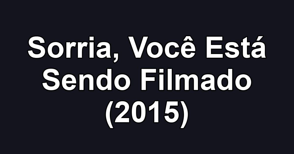 Sorria, Você Está Sendo Filmado (2015)