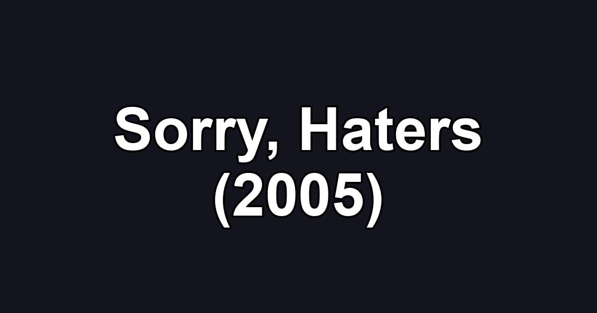 Sorry, Haters (2005)