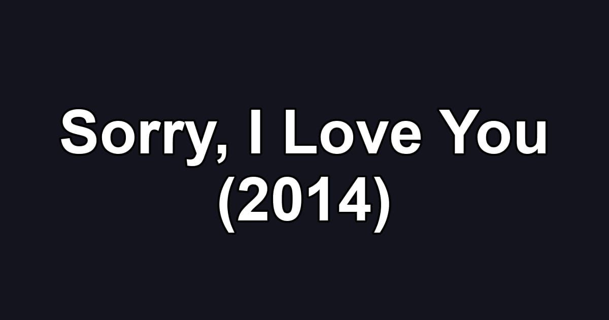 Sorry, I Love You (2014)