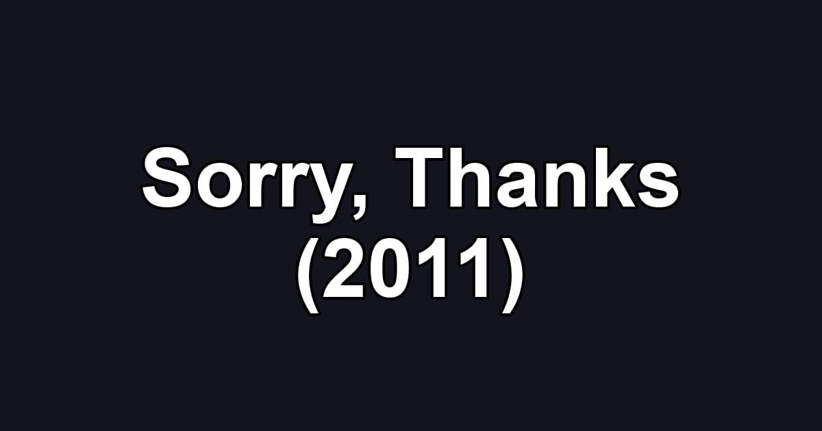 Sorry, Thanks (2011)