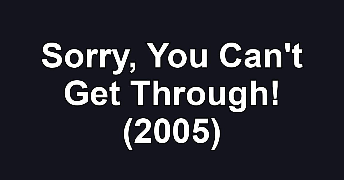 Sorry, You Can't Get Through! (2005)