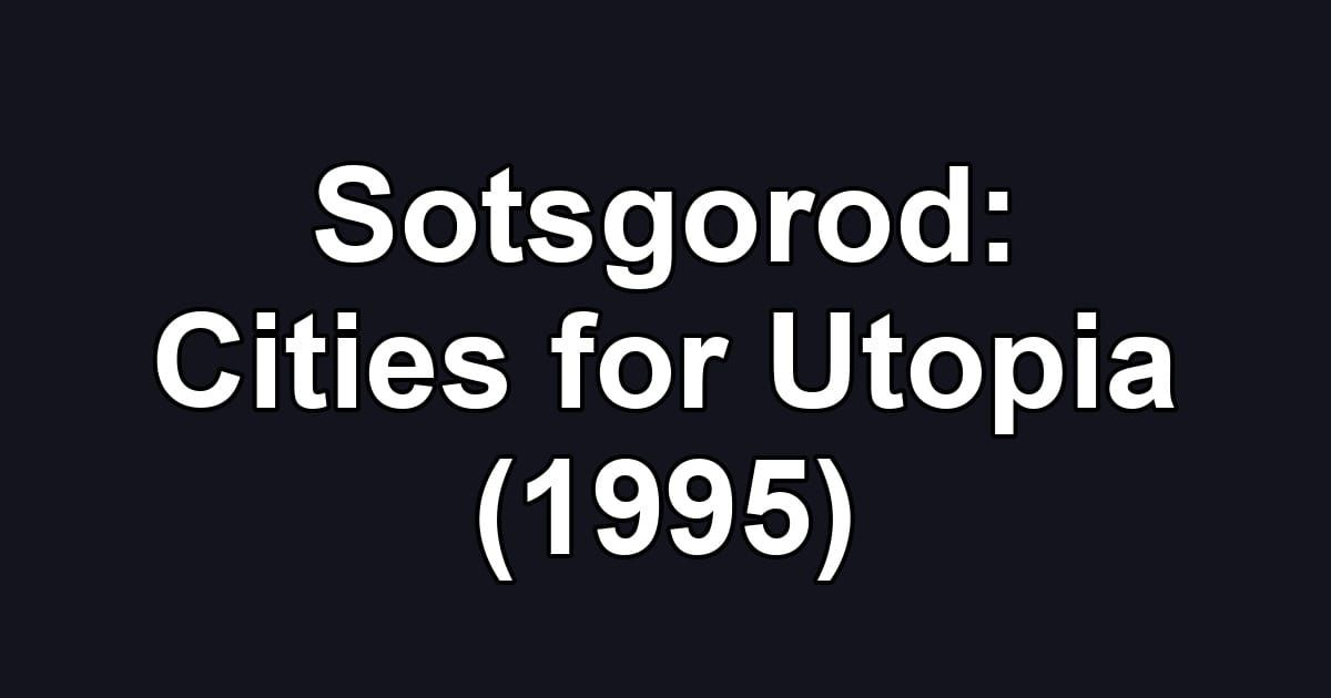 Sotsgorod: Cities for Utopia (1995)