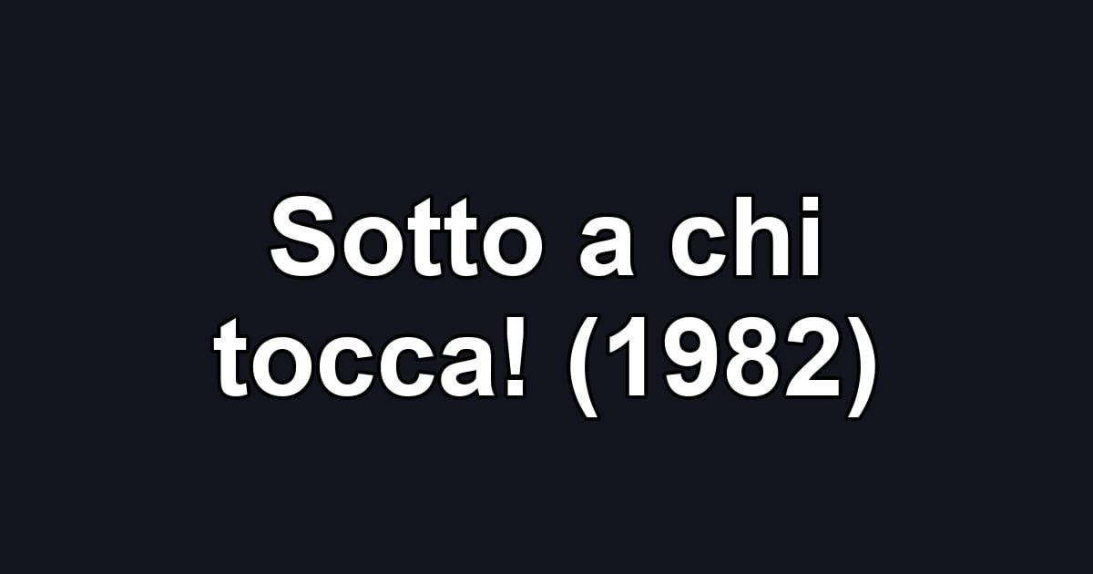 Sotto a chi tocca! (1982)