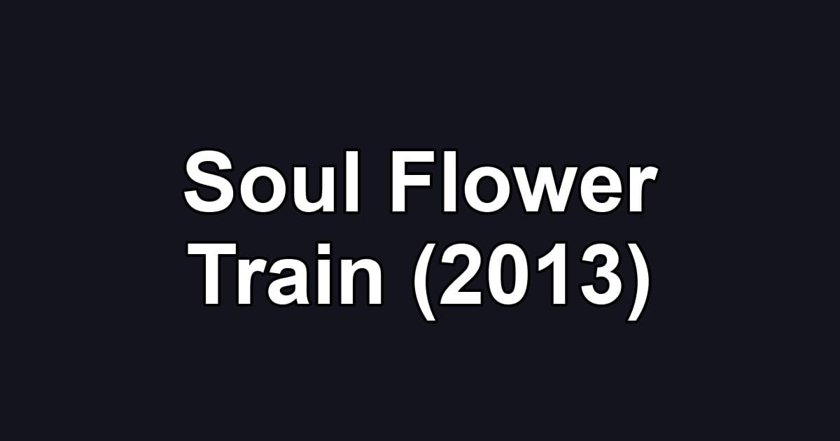 Soul Flower Train (2013)