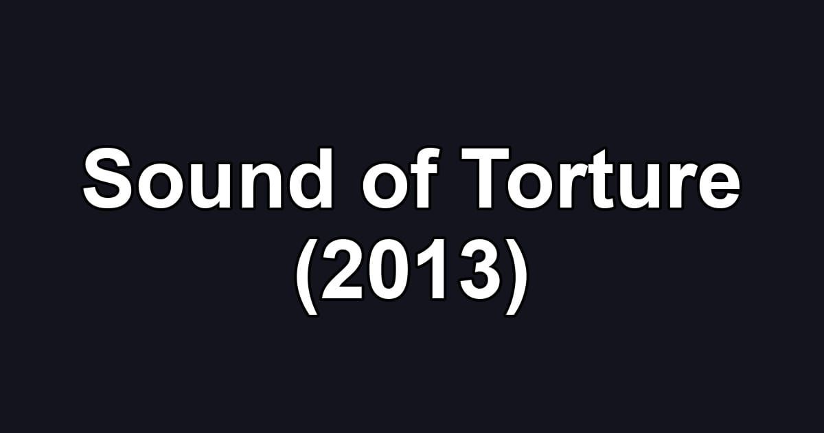 Sound of Torture (2013)