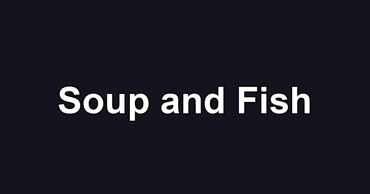 Soup and Fish