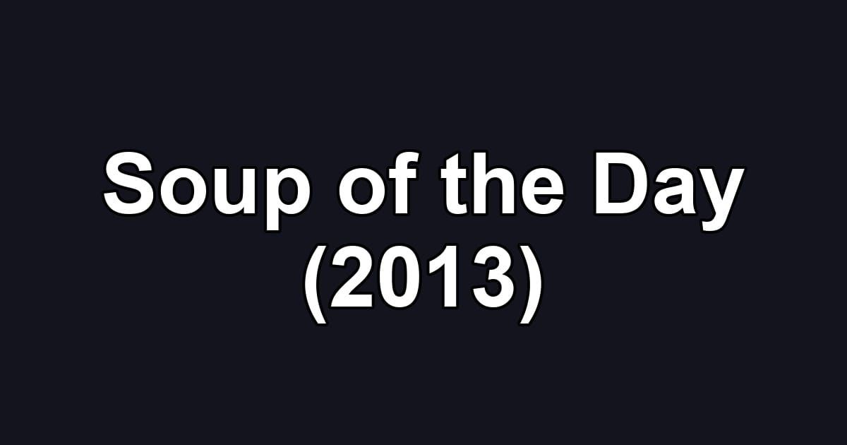 Soup of the Day (2013)