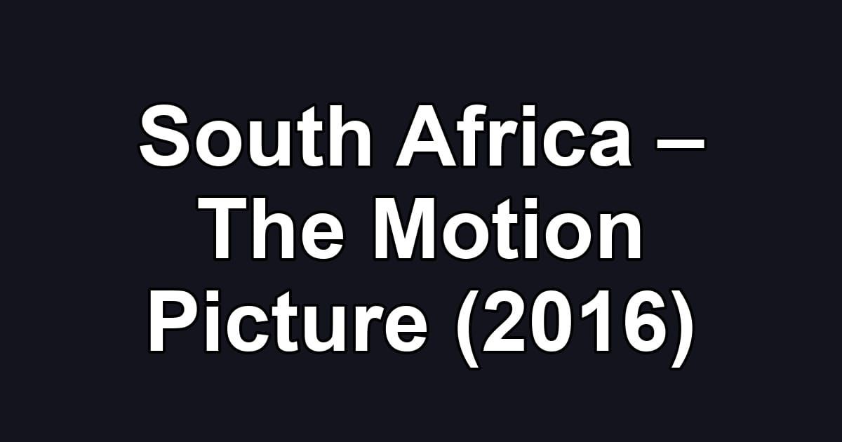 South Africa – The Motion Picture (2016)