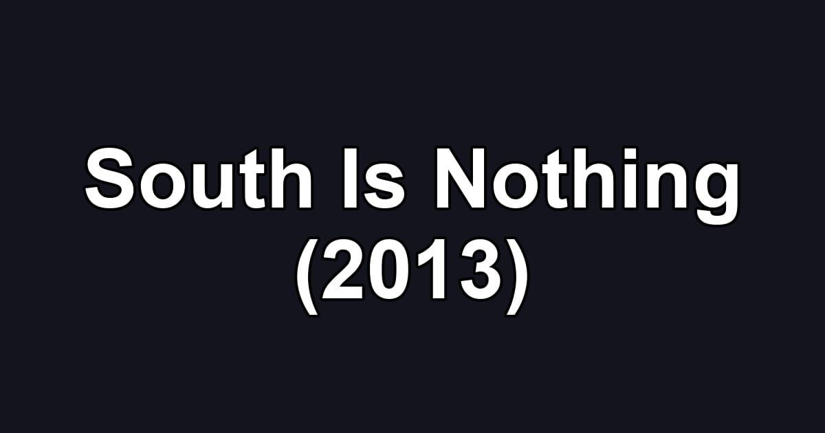 South Is Nothing (2013)