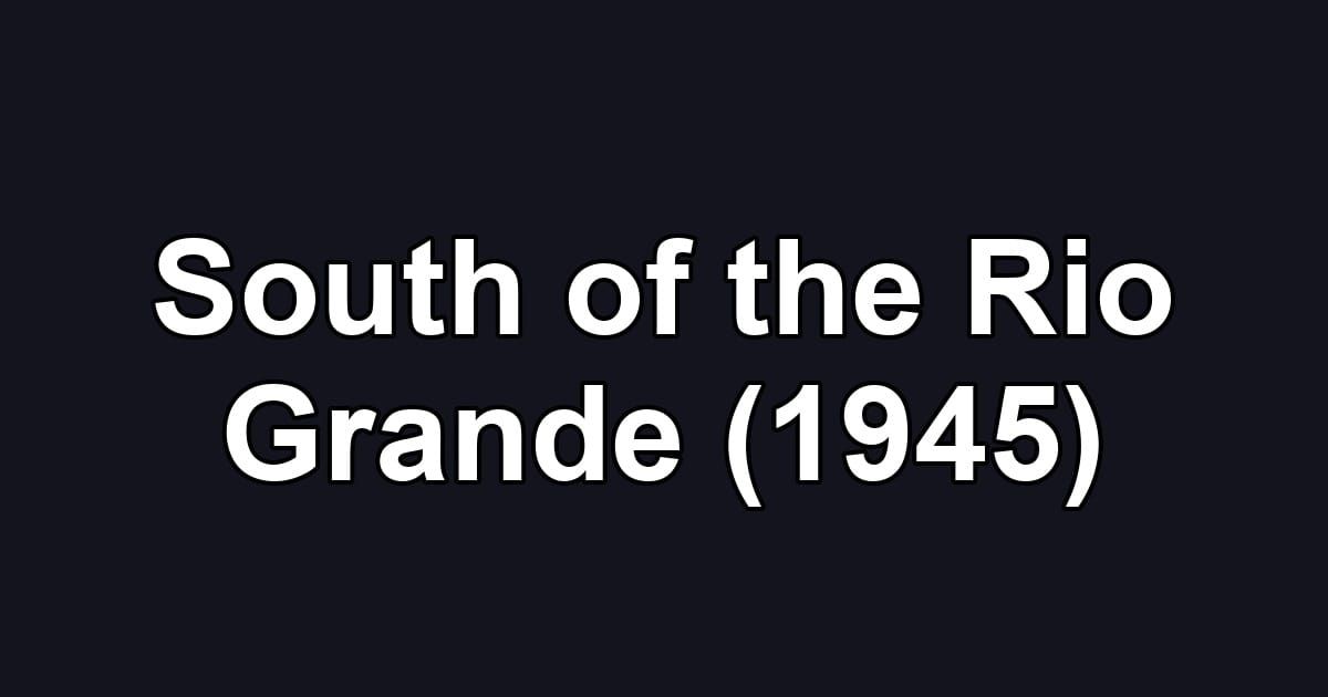 South of the Rio Grande (1945)