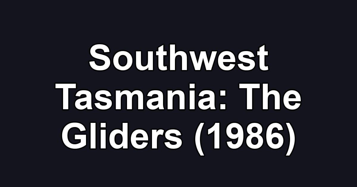 Southwest Tasmania: The Gliders (1986)