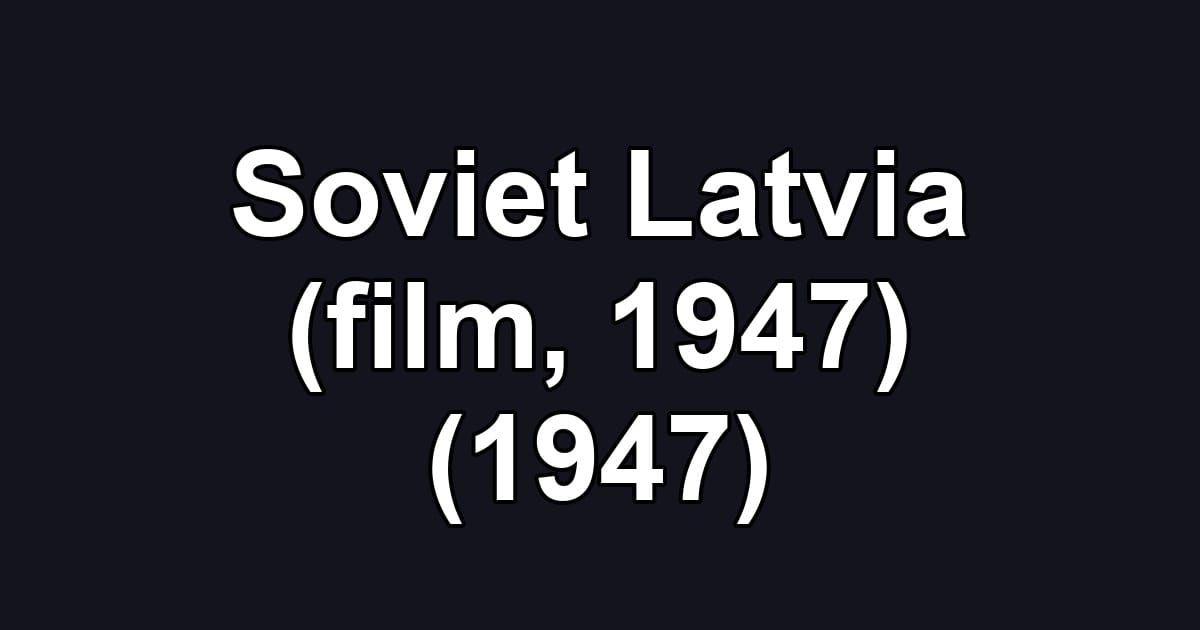 Soviet Latvia (film, 1947) (1947)