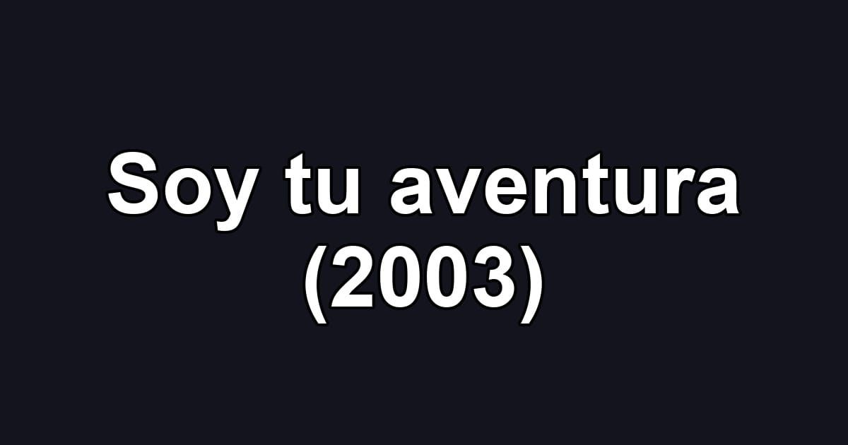 Soy tu aventura (2003)