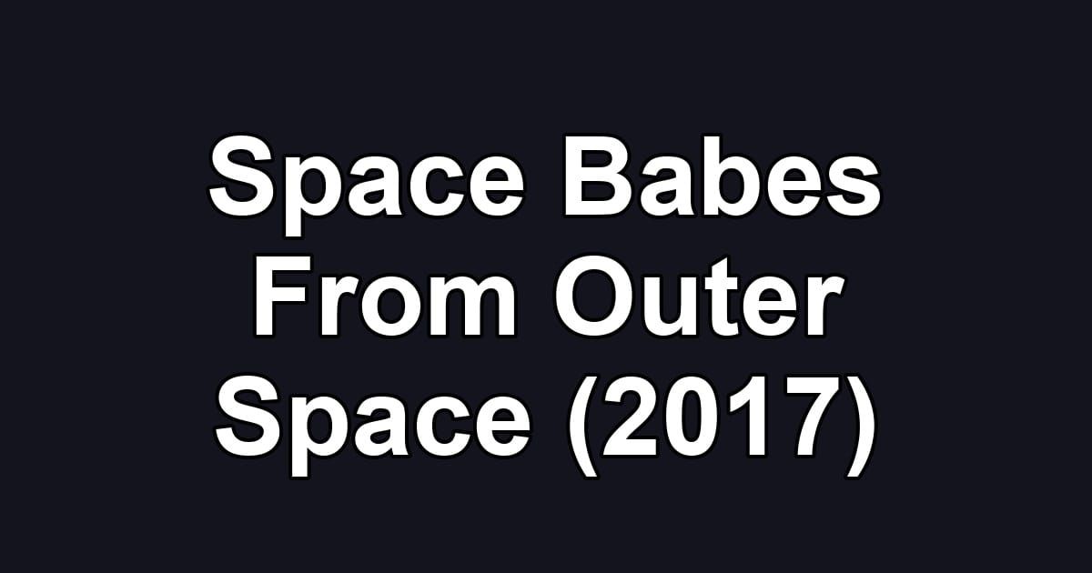 Space Babes From Outer Space (2017)
