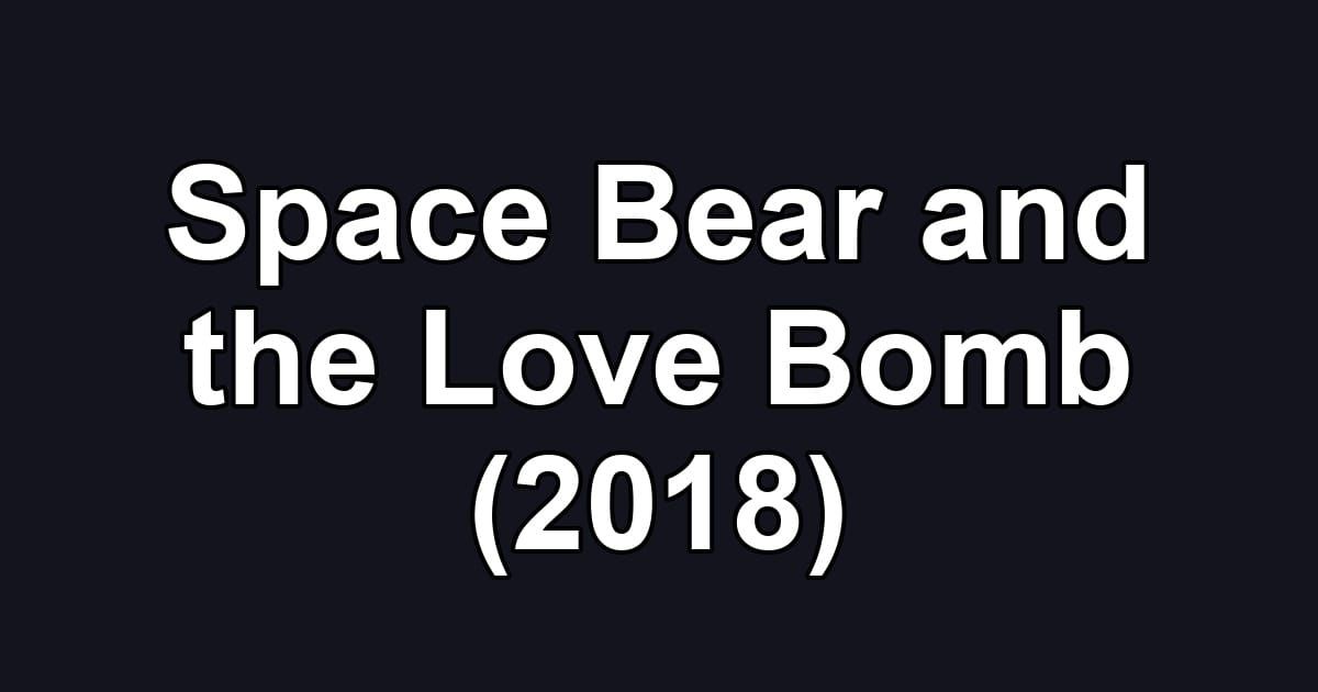 Space Bear and the Love Bomb (2018)