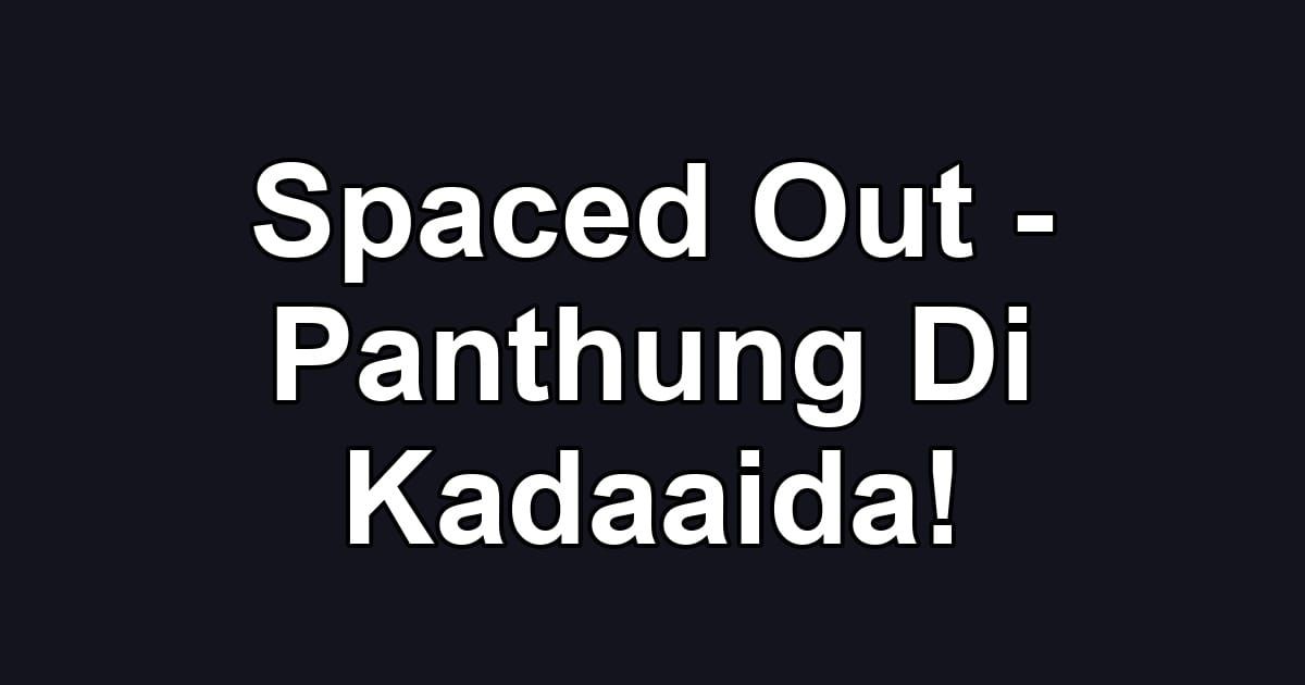 Spaced Out - Panthung Di Kadaaida!